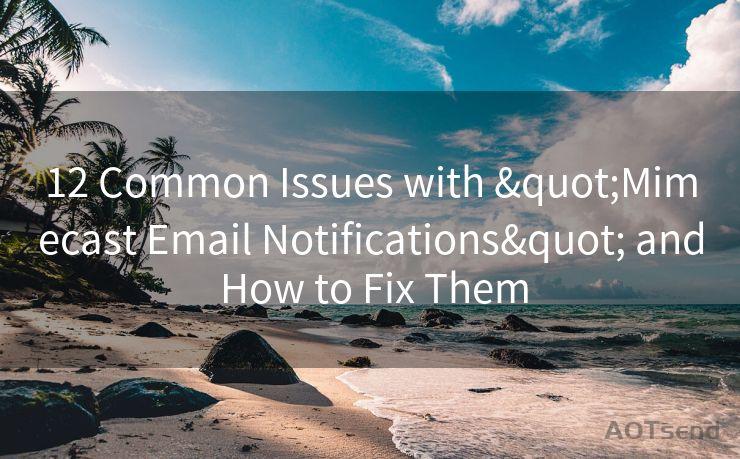 12 Common Issues with "Mimecast Email Notifications" and How to Fix Them
